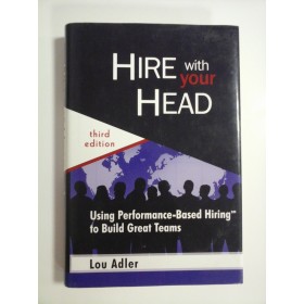 HIRE WITH YOUR HEAD  -  USING PERFORMANCE-BASED HIRING TO BUILD GREAT TEAMS  -  LOU ADLER